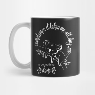 CUTE koala  - Sometimes It Takes Me All Day To Get Nothing Done Mug